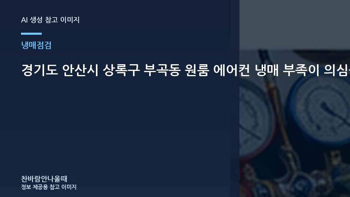 경기도 안산시 상록구 부곡동 원룸 에어컨 냉매 부족이 의심될 때, 가스충전 여부를 어떻게 판단할까?