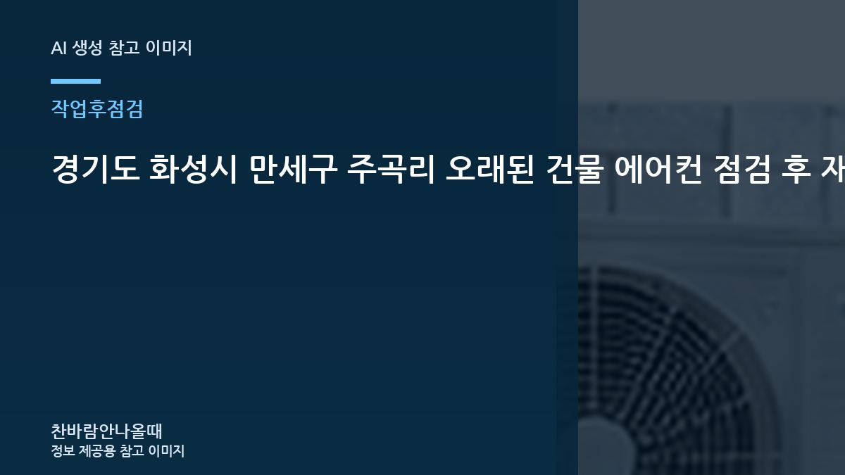 경기도 화성시 만세구 주곡리 오래된 건물 에어컨 점검 후 재방문이 필요한 신호, 냉방이 다시 약해질 때 확인할 것