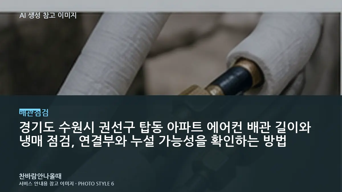 경기도 수원시 권선구 탑동 아파트 에어컨 배관 길이와 냉매 점검, 연결부와 누설 가능성을 확인하는 방법