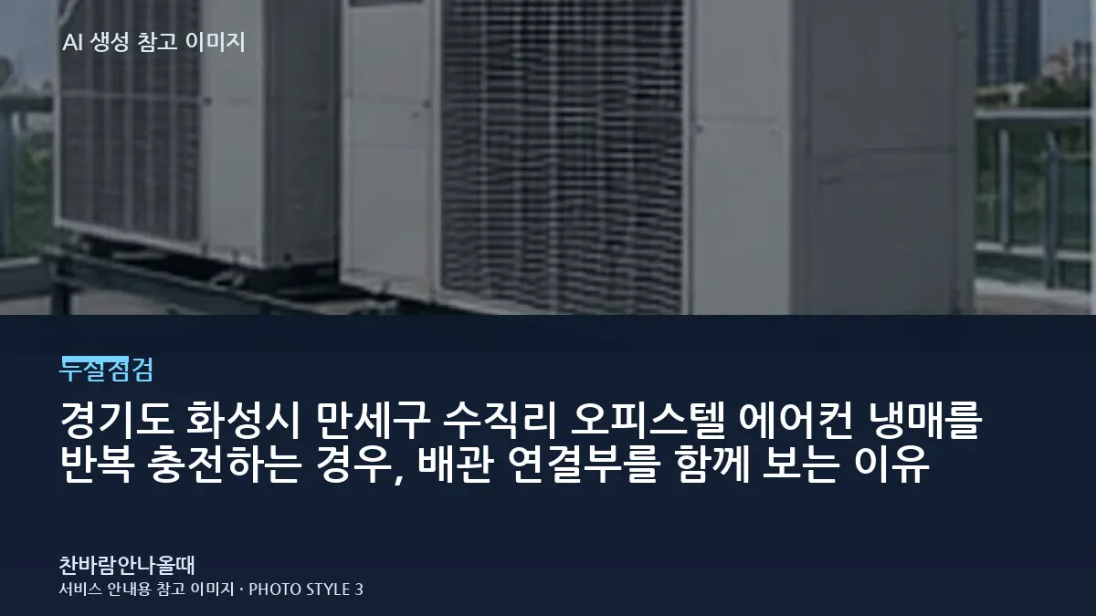경기도 화성시 만세구 수직리 오피스텔 에어컨 냉매를 반복 충전하는 경우, 배관 연결부를 함께 보는 이유