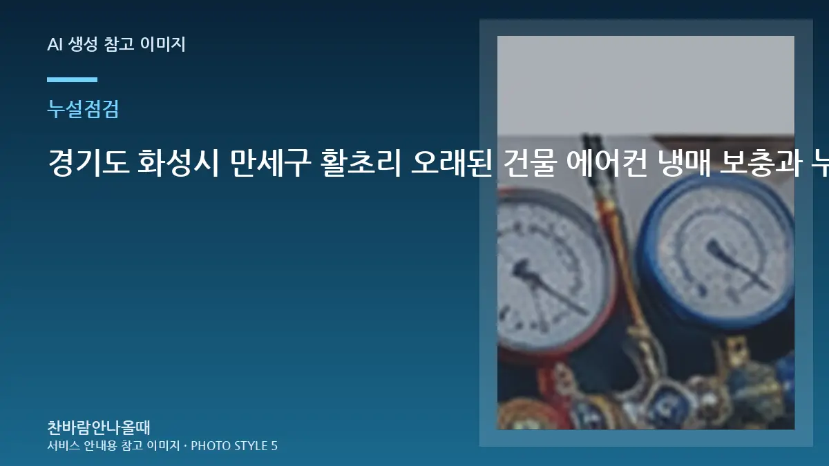 경기도 화성시 만세구 활초리 오래된 건물 에어컨 냉매 보충과 누설수리 구분, 냉매 누설 점검에서 확인할 부분