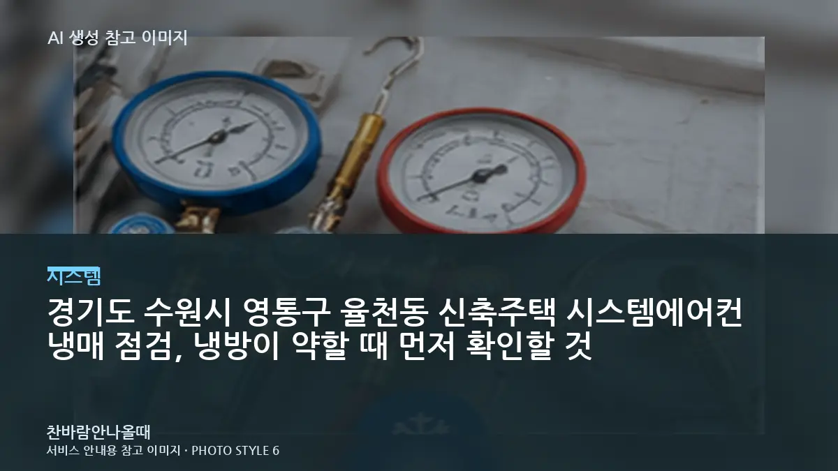 경기도 수원시 영통구 율천동 신축주택 시스템에어컨 냉매 점검, 냉방이 약할 때 먼저 확인할 것