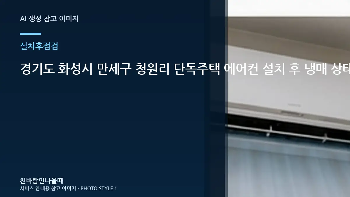경기도 화성시 만세구 청원리 단독주택 에어컨 설치 후 냉매 상태 확인, 누설 재발 신호를 확인하는 방법