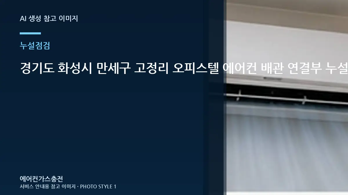 경기도 화성시 만세구 고정리 오피스텔 에어컨 배관 연결부 누설 확인, 냉매 누설 점검에서 확인할 부분