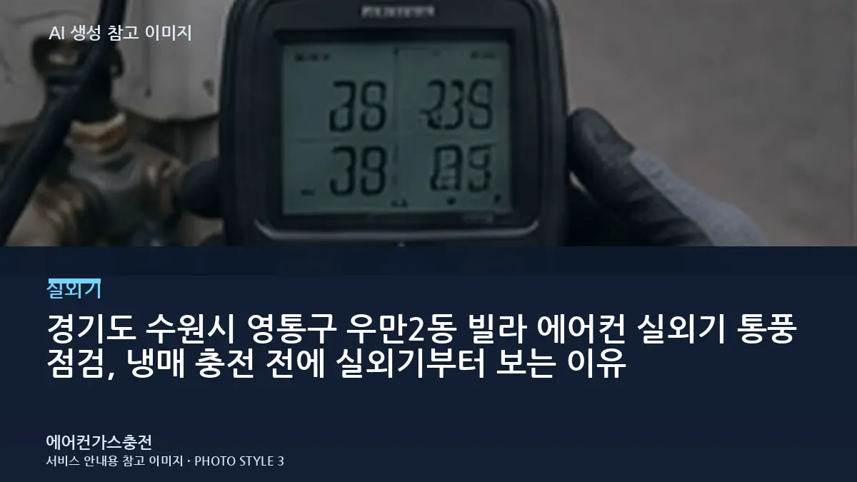 경기도 수원시 영통구 우만2동 빌라 에어컨 실외기 통풍 점검, 냉매 충전 전에 실외기부터 보는 이유