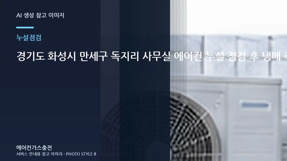 경기도 화성시 만세구 독지리 사무실 에어컨 누설 점검 후 냉매 작업, 냉매 누설 점검에서 확인할 부분