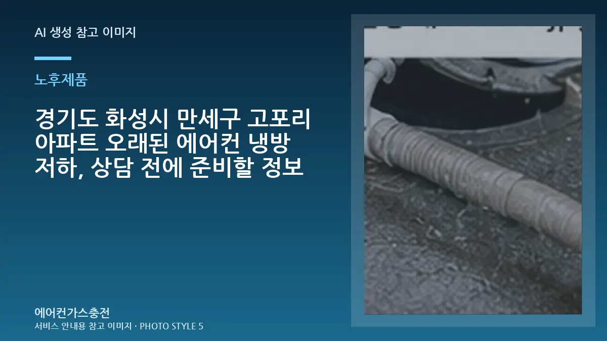 경기도 화성시 만세구 고포리 아파트 오래된 에어컨  냉방 저하, 상담 전에 준비할 정보