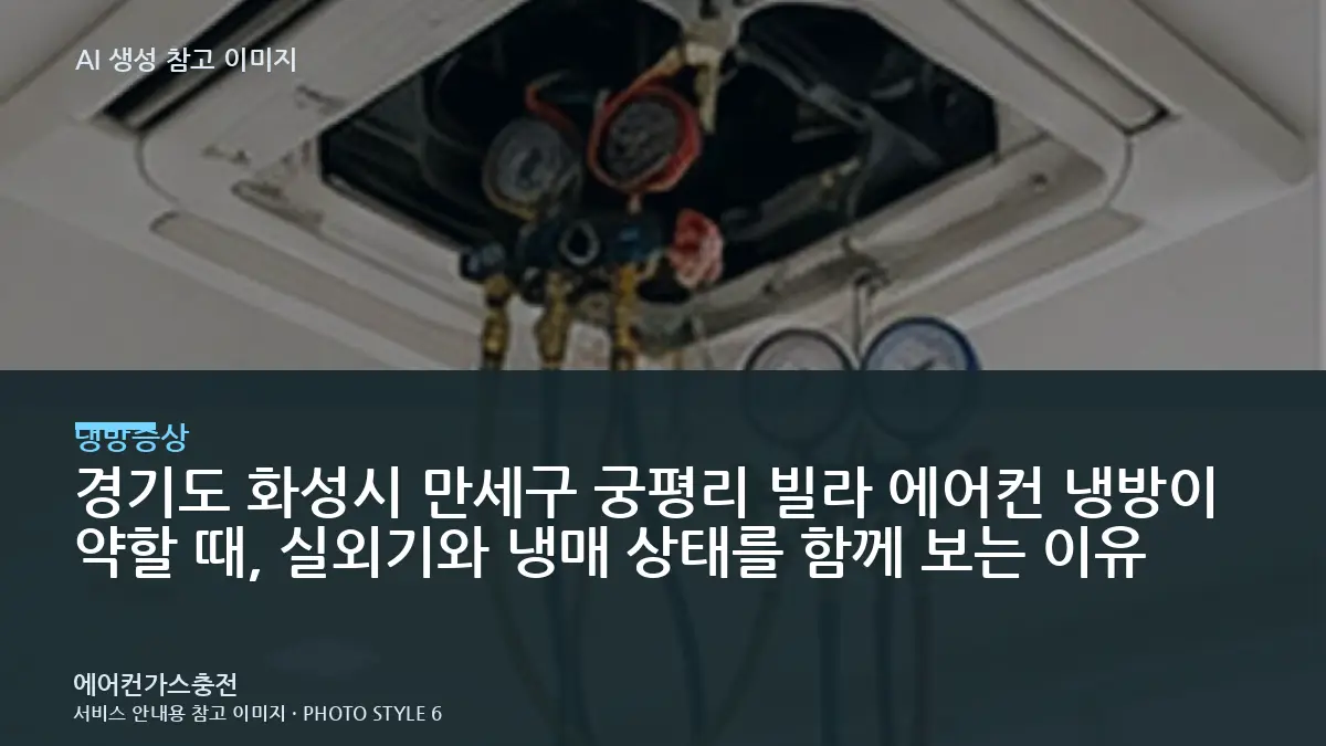 경기도 화성시 만세구 궁평리 빌라 에어컨 냉방이 약할 때, 실외기와 냉매 상태를 함께 보는 이유