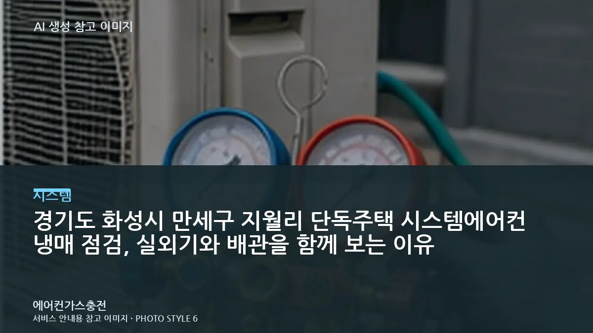 경기도 화성시 만세구 지월리 단독주택 시스템에어컨 냉매 점검, 실외기와 배관을 함께 보는 이유