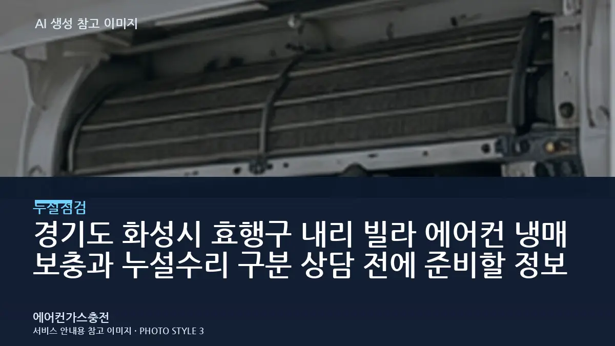 경기도 화성시 효행구 내리 빌라 에어컨 냉매 보충과 누설수리 구분 상담 전에 준비할 정보