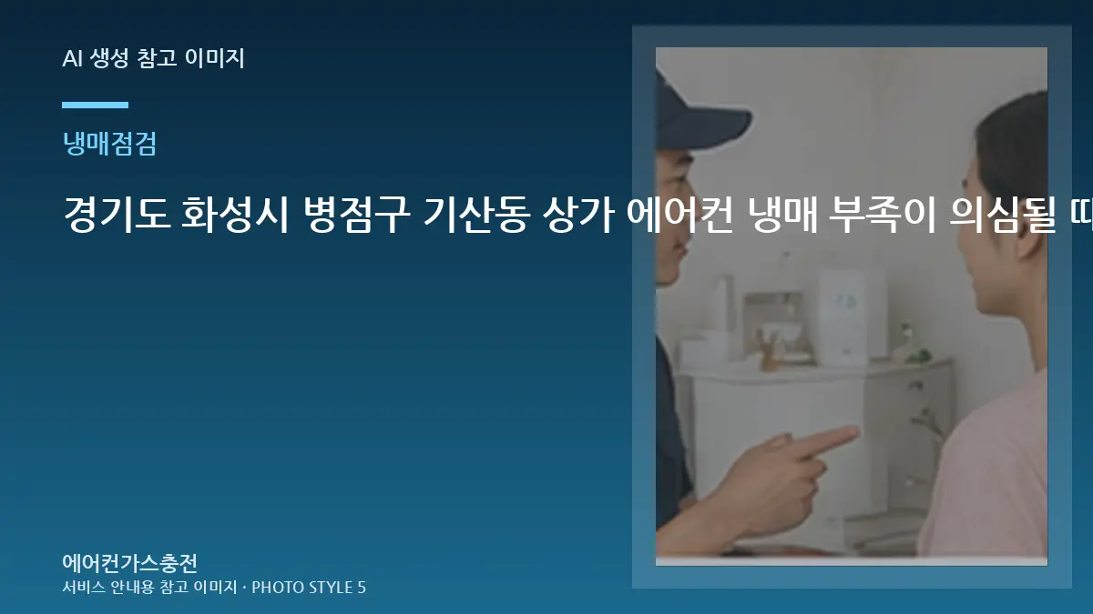 경기도 화성시 병점구 기산동 상가 에어컨 냉매 부족이 의심될 때, 작업 전후 확인할 부분