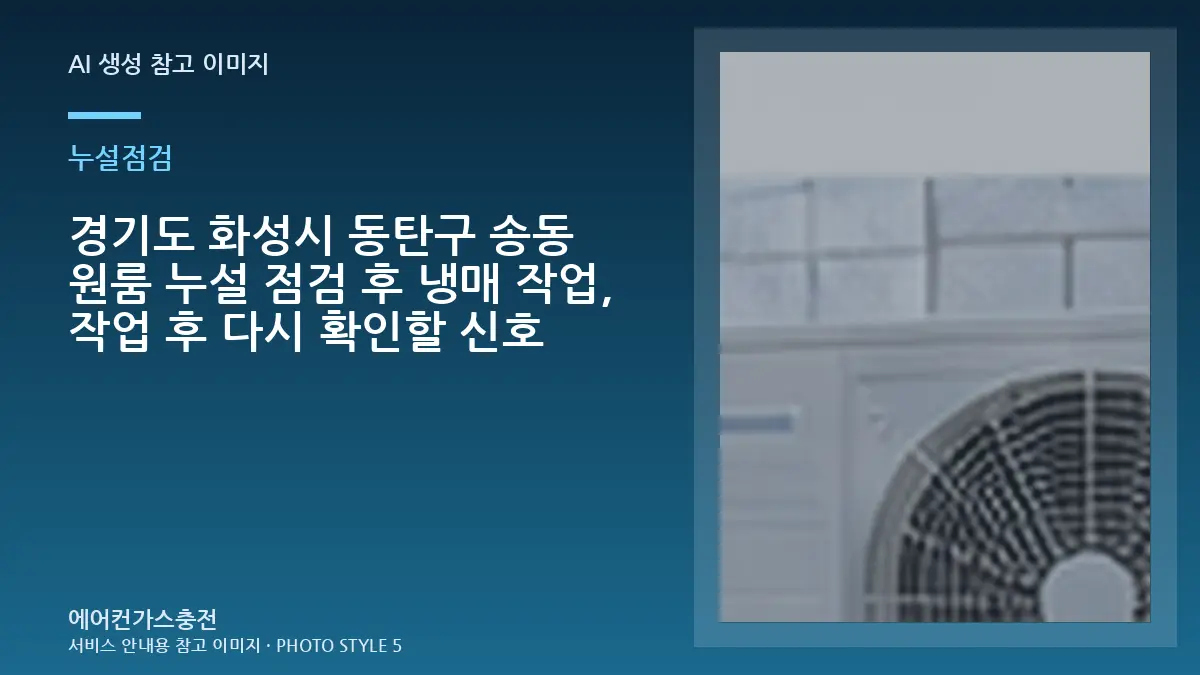 경기도 화성시 동탄구 송동 원룸 누설 점검 후 냉매 작업, 작업 후 다시 확인할 신호